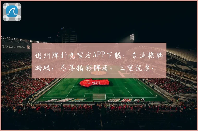 德州牌扑克官方APP下载，专业棋牌游戏，尽享精彩牌局，三重优惠，快来体验