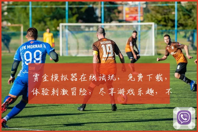 赏金模拟器在线试玩，免费下载，体验刺激冒险，尽享游戏乐趣，不容错过，三重福利